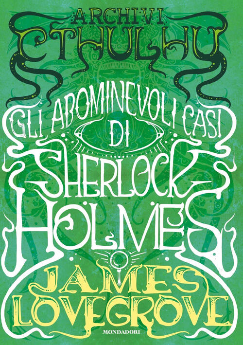 Archivi Cthulhu. Gli Abominevoli Casi Di Sherlock Holmes James Lovegrove Monda