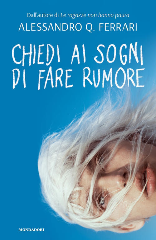 Chiedi Ai Sogni Di Fare Rumore Alessandro Q. Ferrari Mondadori 2021