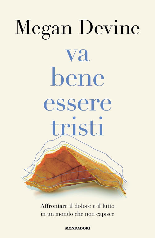 Va Bene Essere Tristi. Affrontare Il Dolore E Il Lutto In Un Mondo Che Non Cap