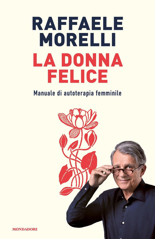 La Donna Felice. Manuale Di Autoterapia Femminile Raffaele Morelli Mondadori 2