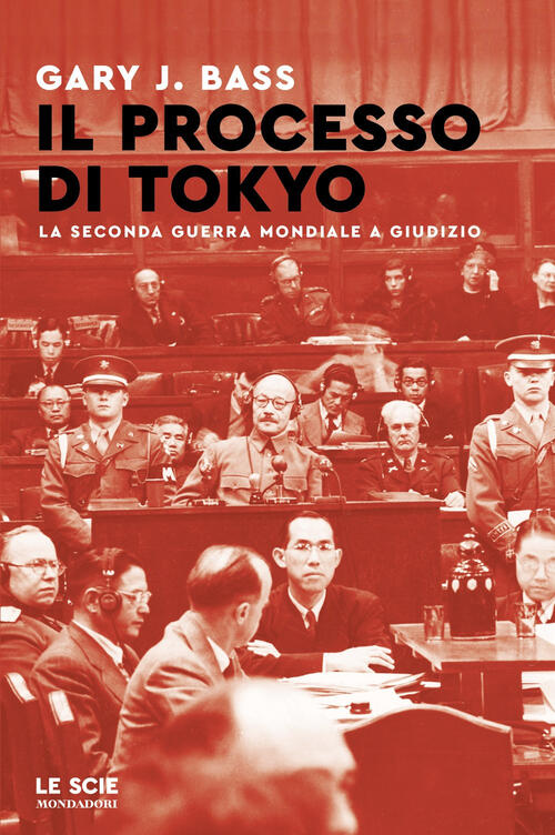 Il Processo Di Tokyo. La Seconda Guerra Mondiale A Giudizio Gary Bass Mondador