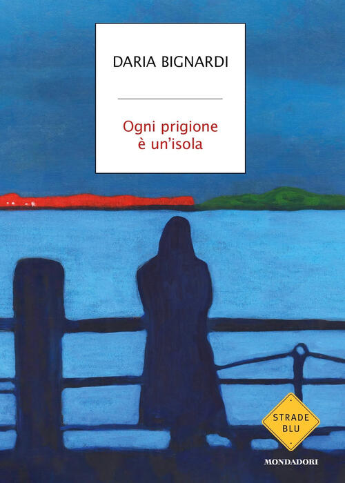 Ogni Prigione E Un'isola Daria Bignardi Mondadori 2024