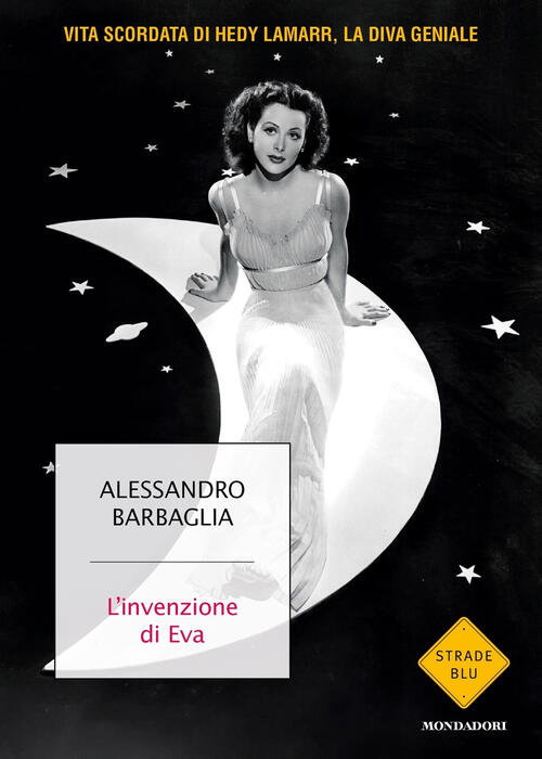 L'invenzione Di Eva. Vita Scordata Di Hedy Lamarr, La Diva Geniale Alessandro