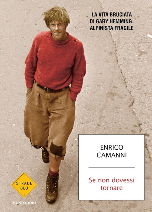 Se Non Dovessi Tornare. La Vita Bruciata Di Gary Hemming, Alpinista Fragile En