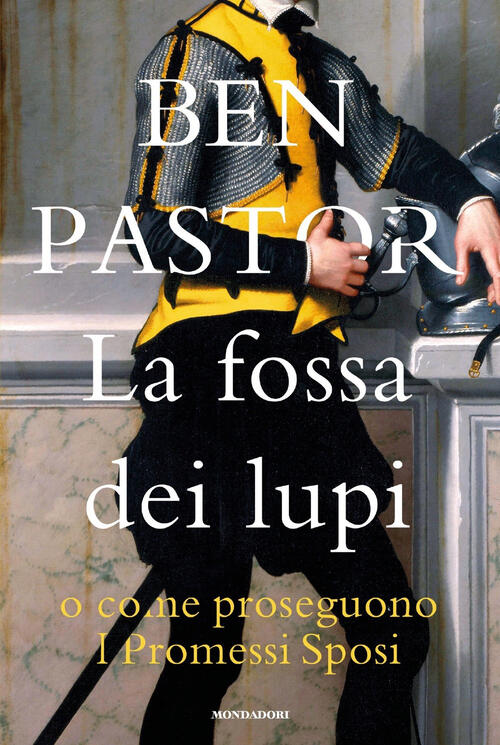 La Fossa Dei Lupi O Come Proseguono I Promessi Sposi Ben Pastor Mondadori 2024