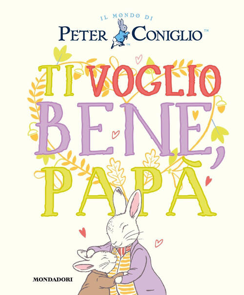 Ti Voglio Bene, Papa. Il Mondo Di Peter Coniglio. Ediz. A Colori Beatrix Potte