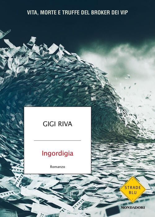 Ingordigia. Vita, Morte E Truffa Del Broker Dei Vip Gigi Riva Mondadori 2024