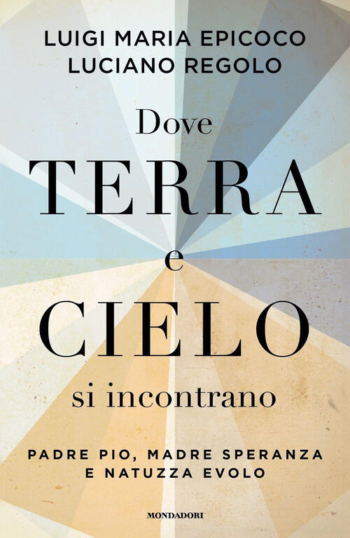 Dove Terra E Cielo Si Incontrano. Padre Pio, Madre Speranza E Natuzza Evolo Lu