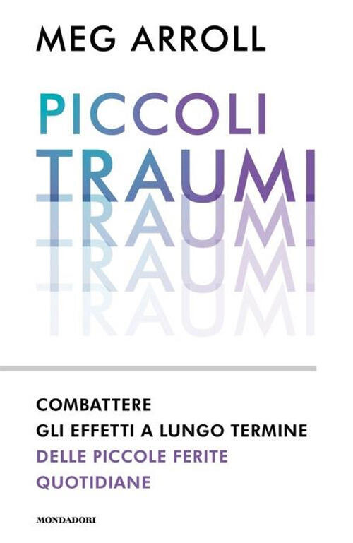 Piccoli Traumi. Combattere Gli Effetti A Lungo Termine Delle Piccole Ferite Qu