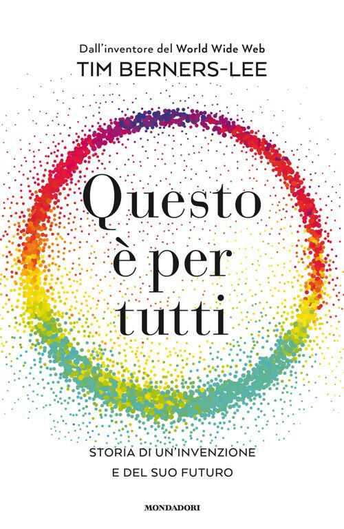 Questo E Per Tutti. Storia Di Un'invenzione E Del Suo Futuro Tim Berners-Lee M