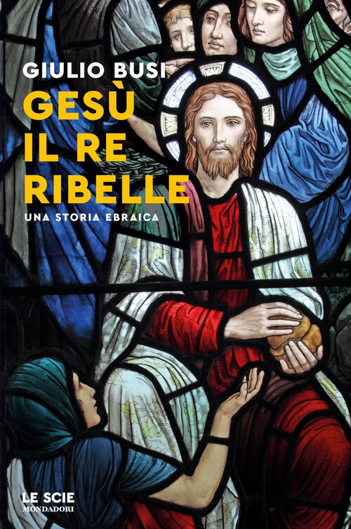 Gesu, Il Re Ribelle. Una Storia Ebraica Giulio Busi Mondadori 2023