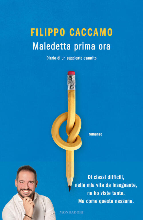 Maledetta Prima Ora. Diario Di Un Supplente Esaurito Filippo Caccamo Mondadori
