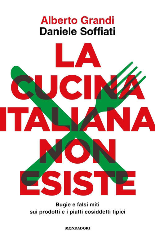 La Cucina Italiana Non Esiste. Bugie E Falsi Miti Sui Prodotti E I Piatti Cosi