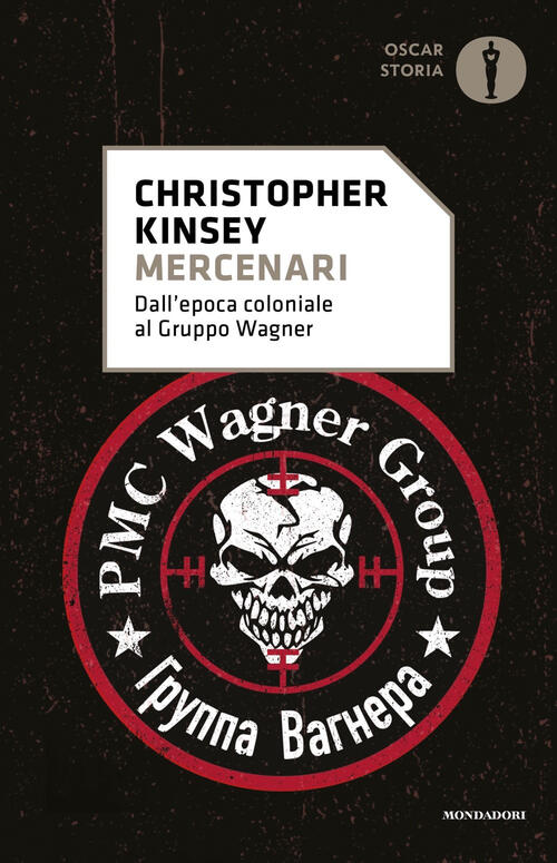 Mercenari. Dall'epoca Coloniale Al Gruppo Wagner Christopher Kinsey Mondadori