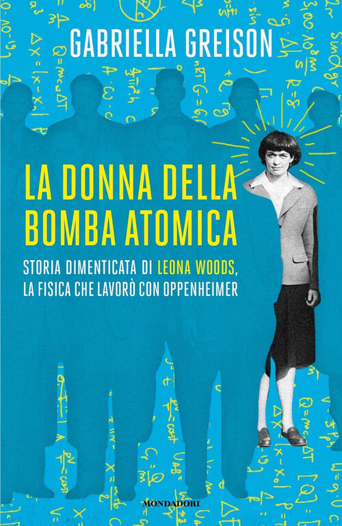 La Donna Della Bomba Atomica. Storia Dimenticata Di Leona Woods, La Fisica Che Lavoro Con Oppenheime