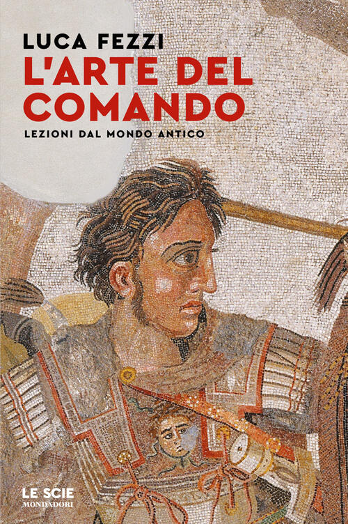 L'arte Del Comando. Lezioni Dal Mondo Antico Luca Fezzi Mondadori 2026