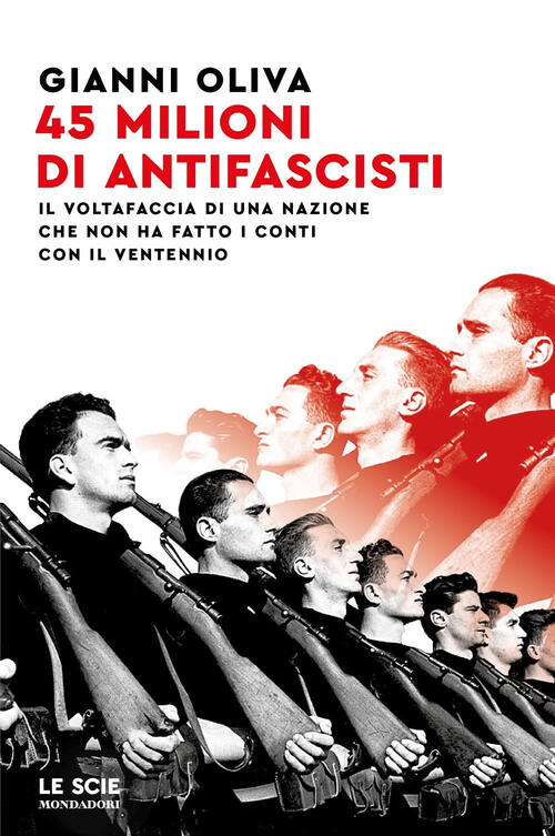 45 Milioni Di Antifascisti. Il Voltafaccia Di Una Nazione Che Non Ha Fatto I C