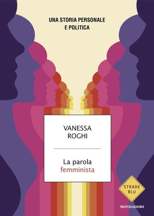 La Parola Femminista. Una Storia Personale E Politica Vanessa Roghi Mondadori