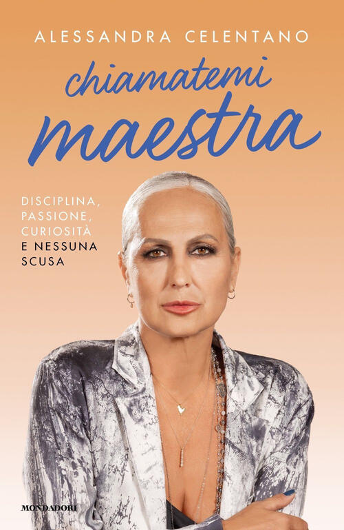 Chiamatemi Maestra. Disciplina, Passione, Curiosita E Nessuna Scusa Alessandra