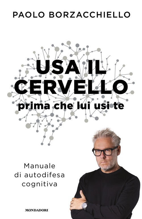 Usa Il Cervello Prima Che Lui Usi Te. Manuale Di Autodifesa Cognitiva Paolo Bo