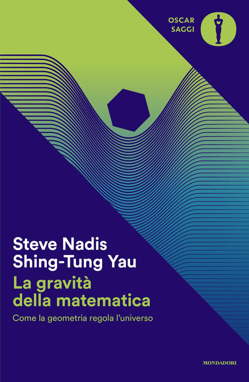 La Gravita Della Matematica. Come La Geometria Regola L'universo Shing-Tung Ya
