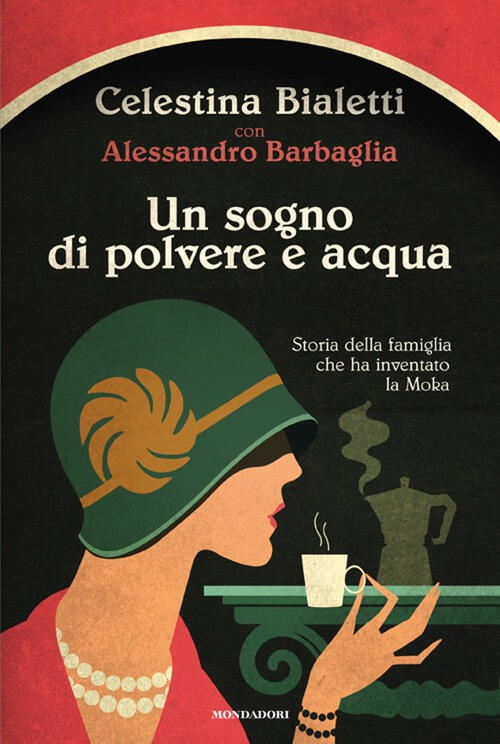 Un Sogno Di Polvere E Acqua. Storia Della Famiglia Che Ha Inventato La Moka Ce