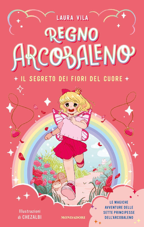 Il Segreto Dei Fiori Del Cuore. Regno Arcobaleno Laura Vila Mondadori 2024