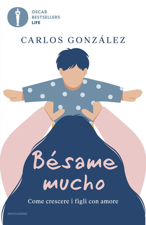 Besame Mucho. Come Crescere I Figli Con Amore Carlos Gonzales Mondadori 2025