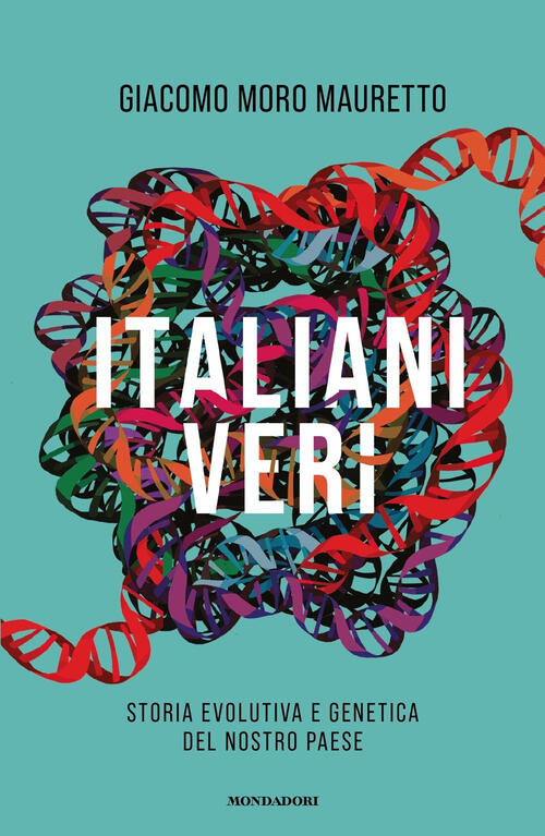 Italiani Veri. Storia Evolutiva E Genetica Del Nostro Paese Giacomo Moro Maure