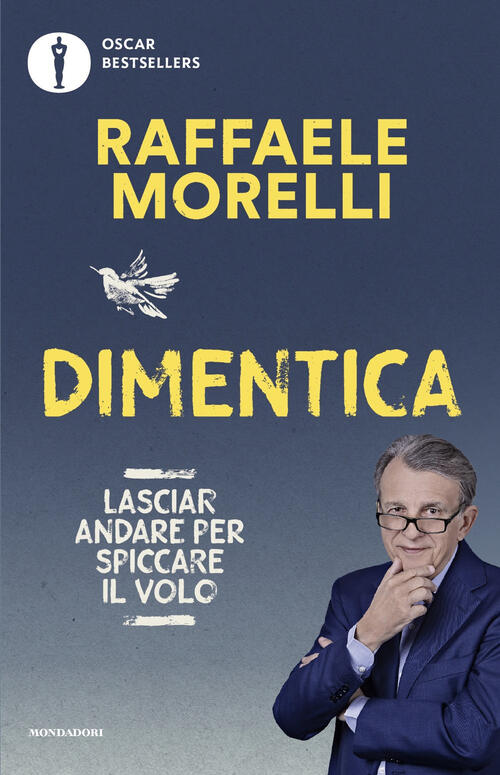 Dimentica. Lasciar Andare Per Spiccare Il Volo Raffaele Morelli Mondadori 2025
