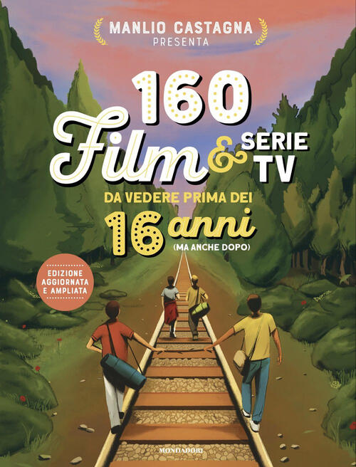 160 Film E Serie Tv Da Vedere Prima Dei 16 Anni (Ma Anche Dopo). Nuova Ediz. M