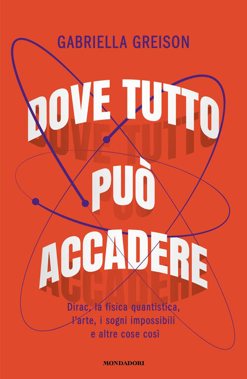 Dove Tutto Puo Accadere. Dirac, La Fisica Quantistica, L'arte, I Sogni Impossi