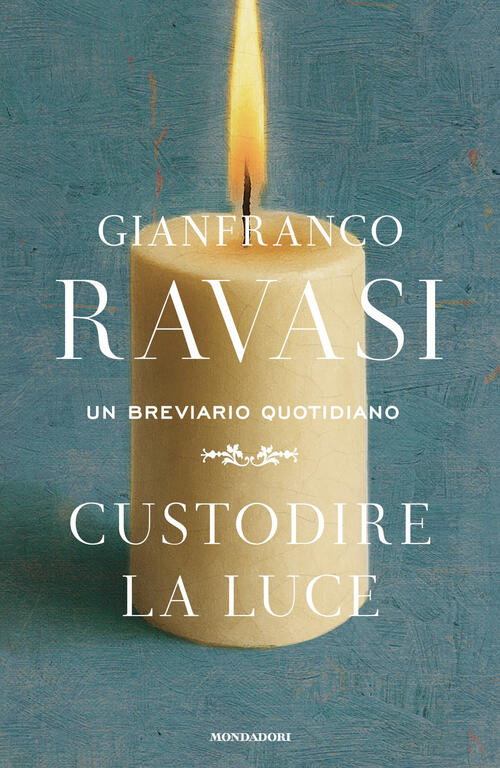 Custodire La Luce. Un Breviario Quotidiano Gianfranco Ravasi Mondadori 2025