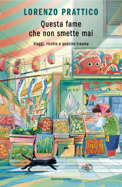 Questa Fame Che Non Smette Mai. Viaggi, Ricette E Qualche Trauma Lorenzo Pratt