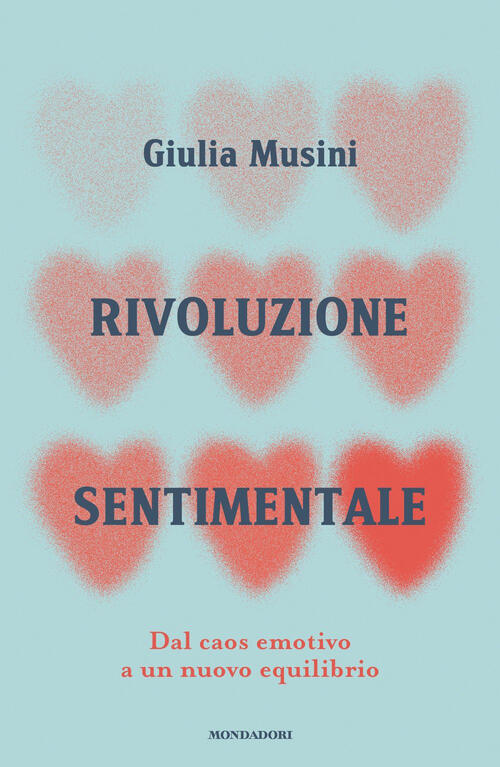 Rivoluzione Sentimentale. Dal Caos Emotivo A Un Nuovo Equilibrio Giulia Musini