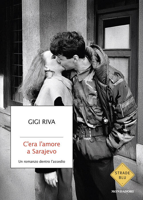 C'era L'amore A Sarajevo. Un Romanzo Dentro L'assedio Gigi Riva Mondadori 2026