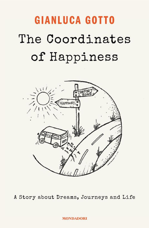The Coordinates Of Happiness. A Story About Dreams, Journeys And Life Gianluca