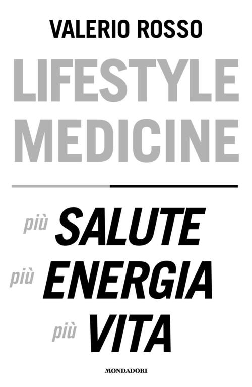 Lifestyle Medicine. Pi�� Salute, Piu Energia, Piu Vita Valerio Rosso Mondadori