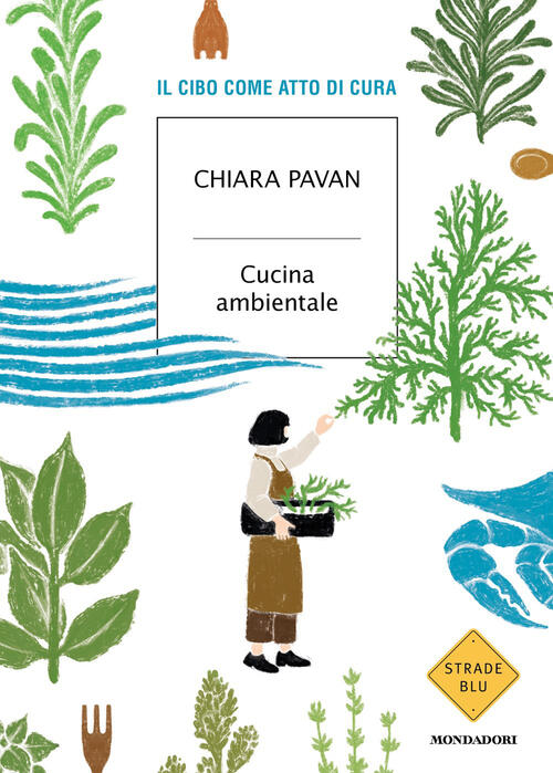 Cucina Ambientale. Il Cibo Come Atto Di Cura Chiara Pavan Mondadori 2026