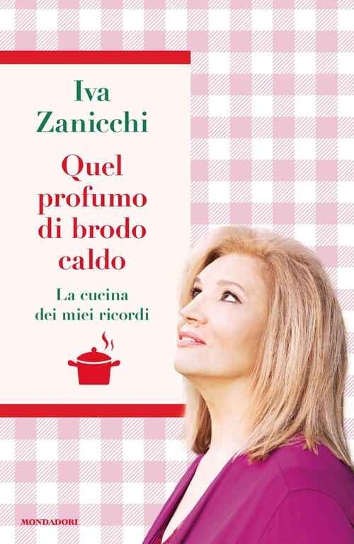 Quel Profumo Di Brodo Caldo. La Cucina Dei Miei Ricordi Iva Zanicchi Mondadori
