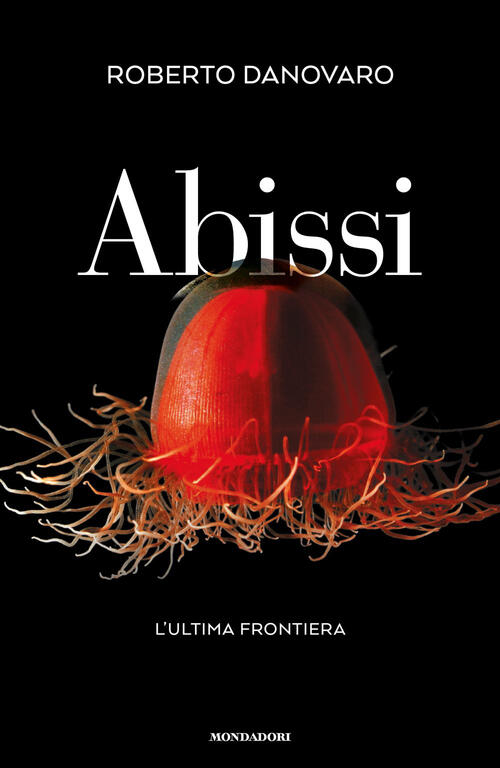 Abissi. L'ultima Frontiera Roberto Danovaro Mondadori 2026
