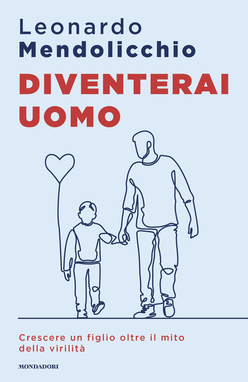 Diventerai Uomo. Crescere Un Figlio Oltre Il Mito Della Virilita Leonardo Mend
