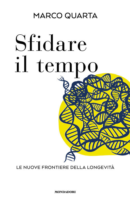 Sfidare Il Tempo. Le Nuove Frontiere Della Longevita Marco Quarta Mondadori 20