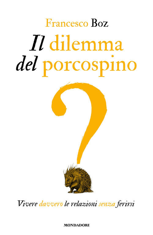 Il Dilemma Del Porcospino. Vivere Davvero Le Relazioni Senza Ferirsi Francesco