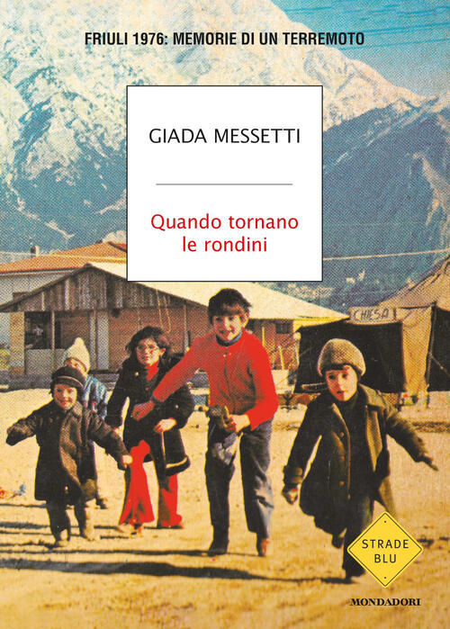 Quando Tornano Le Rondini. Friuli 1976: Memorie Di Un Terremoto Giada Messetti
