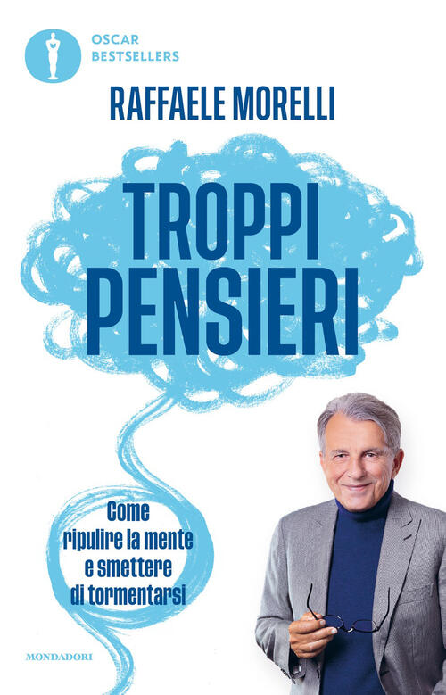 Troppi Pensieri. Come Ripulire La Mente E Smettere Di Tormentarsi Raffaele Mor