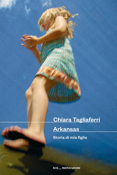 Arkansas. Storia Di Mia Figlia Chiara Tagliaferri Mondadori 2026