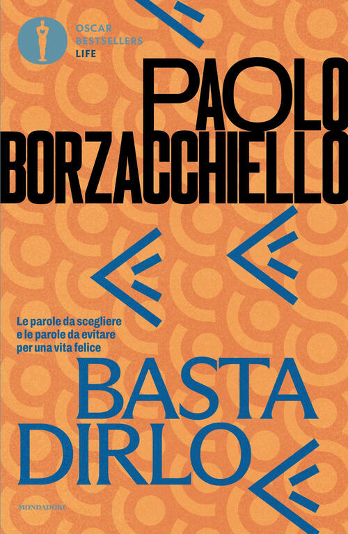 Basta Dirlo. Le Parole Da Scegliere E Le Parole Da Evitare Per Una Vita Felice