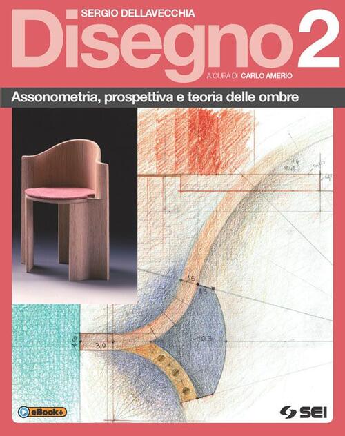 Disegno. Assonometria, Prospettiva E Teoria Delle Ombre. Per Le Scuole Superio