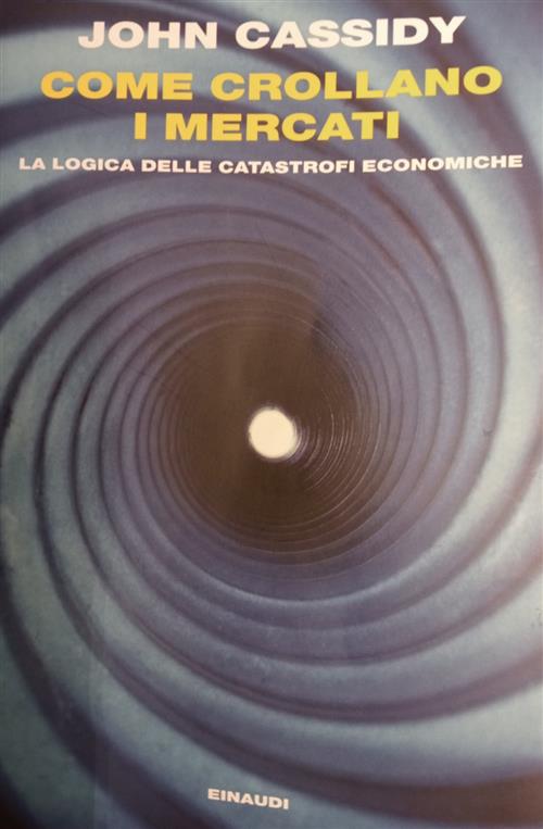 Come Crollano I Mercati. La Logica Delle Catastrofi Economiche John Cassidy Ei